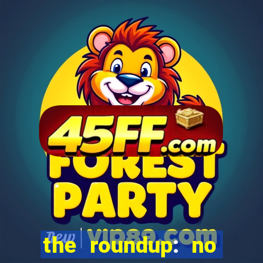 the roundup: no way out dublado download